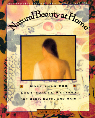 Natural Beauty at Home: More Than 200 Easy-to-Use Recipes for Body, Bath, and Hair