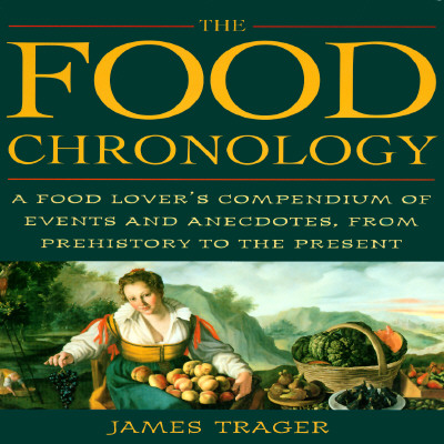 Food Chronology: A Food Lover's Compendium of Events and Anecdotes from Prehistory to the Present