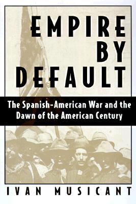 Image for Empire by Default: Spanish-American War & the Dawn of the American Century. Empire by Default: Spanish-American War & the Dawn of the American Century.