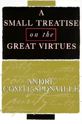 A Small Treatise on the Great Virtues; A Small Treatise on the Great Virtues The Uses of Philosophy in Everyday Life