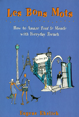 Les bons mots : how to amaze tout le monde with everyday French