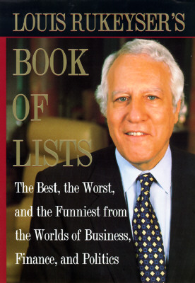 Louis Rukeysers Book of Lists : The Best, the Worst, and the Funniest from the Worlds of Business, Finance, and Politics