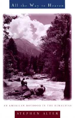 All the Way to Heaven: An American Boyhood in the Himalayas