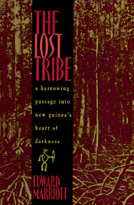 The Lost Tribe: A Harrowing Passage into New Guinea's Heart of Darkness