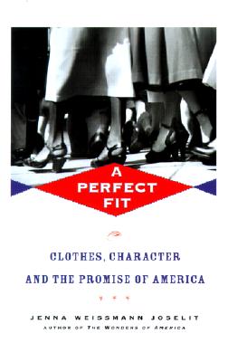 Image for A Perfect Fit: Clothes, Character, and the Promise of America