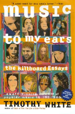 Music to My Ears: The Billboard Essays : Portraits of Popular Music in the '90s White, Timothy