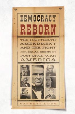 Democracy Reborn: The Fourteenth Amendment and the Fight for Equal Rights in Post-Civil War America