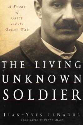 Image for The Living Unknown Soldier: A Story of Grief and the Great War The Living Unknown Soldier: A Story of Grief and the Great War