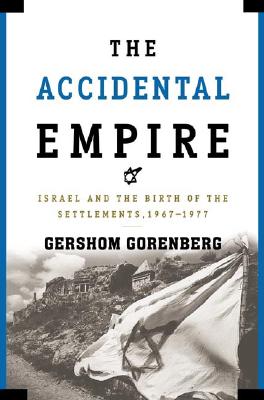 Image for The Accidental Empire: Israel and the Birth of the Settlements, 1967-1977