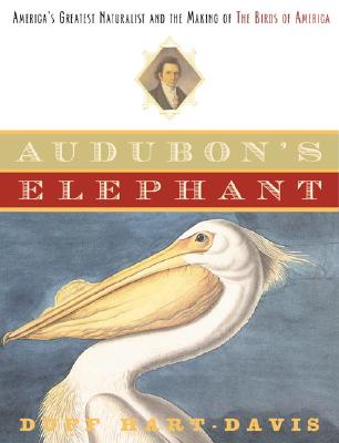 Audubon's Elephant: America's Greatest Naturalist and the Making of The Birds of America