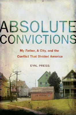Absolute Convictions: My Father, a City, and the Conflict that Divided America