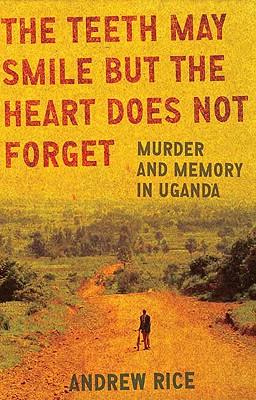 Image for Teeth May Smile but the Heart Does Not Forget: Murder and Memory in Uganda