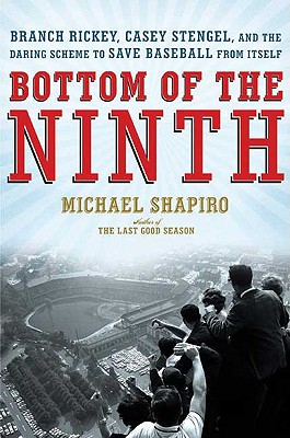 Bottom of the Ninth: Branch Rickey, Casey Stengel, and the Daring Scheme to Save Baseball from Itself