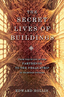 The Secret Lives of Buildings: From the Ruins of the Parthenon to the Vegas Strip in Thirteen Stories