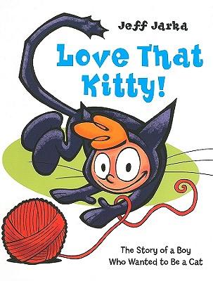 Love That Kitty!: The Story of a Boy Who Wanted to Be a Cat