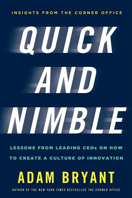Quick and Nimble: Lessons from Leading CEOs on How to Create a Culture of Innovation - Insights from The Corner Office