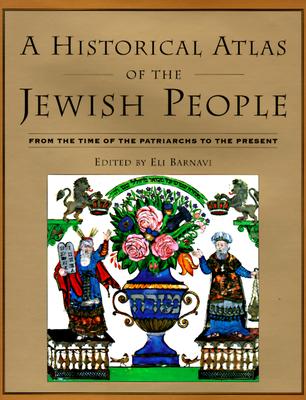 A Historical Atlas of the Jewish People: From the Time of the Patriarchs to the Present