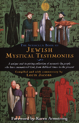 The Schocken Book of Jewish Mystical Testimonies: A Unique and Inspiring Collection of Accounts by People who have Encountered God, from Biblical Times to the Present