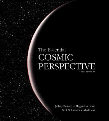 Essential Cosmic Perspective, The (3rd Edition), Bennett, Jeffrey; Donahue, Megan; Schneider, Nicholas; Voit, Mark Essential Cosmic Perspective, The (3rd Edition), Bennett, Jeffrey; Donahue, Megan; Schneider, Nicholas; Voit, Mark