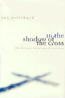 In the Shadow of the Cross: The Deeper Meaning of Calvary