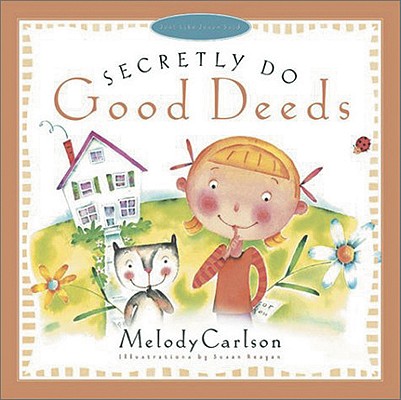 Secretly Do Good Deeds (Just Like Jesus Said Series)