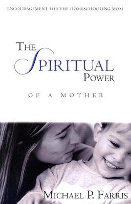 The Spiritual Power of a Mother: Encouragement for the Homeschooling Mom