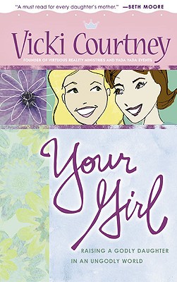 Image for Your Girl: Raising a Godly Daughter in an Ungodly World