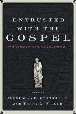 Image for Entrusted with the Gospel: Paul's Theology in the Pastoral Epistles
