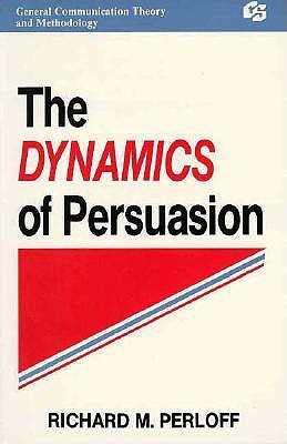 The Dynamics of Persuasion: Communication and Attitudes in the 21st Century (Routledge Communication Series)
