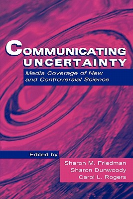 Image for Communicating Uncertainty: Media Coverage of New and Controversial Science (Lea's Communication Series) Communicating Uncertainty: Media Coverage of New and Controversial Science (Lea's Communication Series)