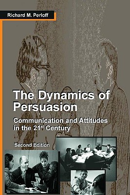 The Dynamics of Persuasion: Communication and Attitudes in the 21st Century (Routledge Communication Series)