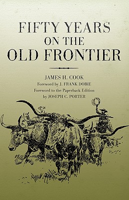 Fifty Years on the Old Frontier: As Cowboy, Hunter, Guide, Scout, and Ranchman, Cook, James H. Fifty Years on the Old Frontier: As Cowboy, Hunter, Guide, Scout, and Ranchman, Cook, James H.