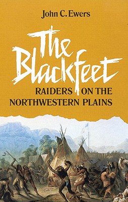 The Blackfeet Raiders on the Northwestern Plains (Civilization of the American Indian Series)