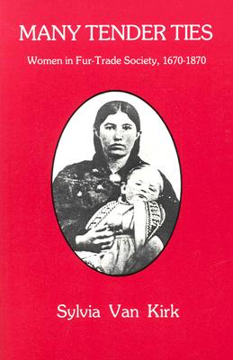 Many Tender Ties: Women in Fur-Trade Society, 16701870