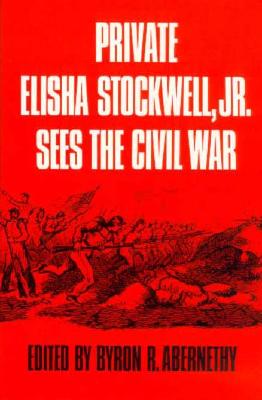 Private Elisha Stockwell, Jr., Sees the Civil War