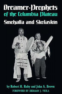 Dreamer-Prophets of the Columbia Plateau: Smohalla and Skolaskin (Civilization of the American Indian)