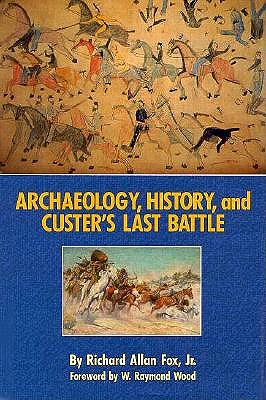 Image for Archaeology, History, and Custer's Last Battle Archaeology, History, and Custer's Last Battle