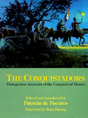 The Conquistadors: First-Person Accounts of the Conquest of Mexico