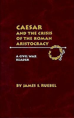 Caesar and the Crisis of the Roman Aristocracy: A Civil War Reader (Oklahoma Series in Classical Culture) (English and Latin Edition)