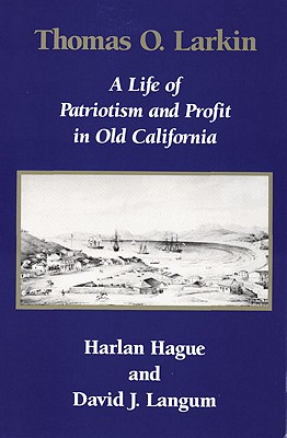 THOMAS O. LARKIN. A Life of Patriotism and Profit in Old California