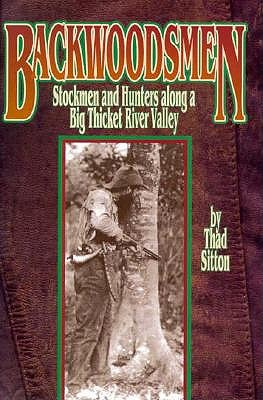 Backwoodsmen: Stockmen and Hunters Along a Big Thicket River Valley