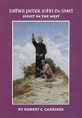 Father Peter John De Smet: Jesuit in the West (Volume 9) (The Oklahoma Western Biographies)