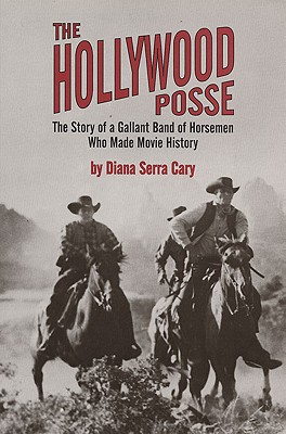 Hollywood Posse: Story of a Gallant Band of Horsemen Who Made Movie History, the (Revised)