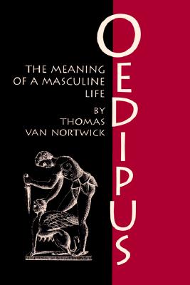 Oedipus: The Meaning of a Masculine Life (Oklahoma Series in Classical Culture)