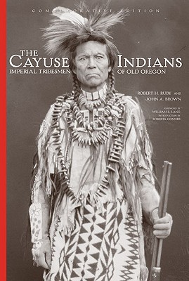 Image for The Cayuse Indians: Imperial Tribesmen of Old Oregon Commemorative Edition (Volume 120) (The Civilization of the American Indian Series) The Cayuse Indians: Imperial Tribesmen of Old Oregon Commemorative Edition (Volume 120) (The Civilization of the American Indian Series)