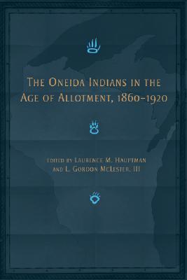 The Oneida Indians in the Age of Allotment, 18601920 (Volume 253) (The Civilization of the American Indian Series)