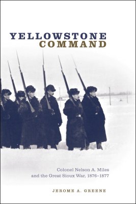 Yellowstone Command: Colonel Nelson A. Miles and the Great Sioux War, 1876-1877.