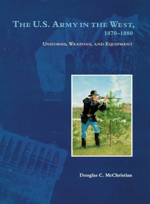 The U.S. Army in the West, 1870-1880: Uniforms, Weapons, and Equipment