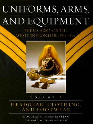 Uniforms, Arms, and Equipment The U. S. Army on the Western Frontier, 1880-1892
