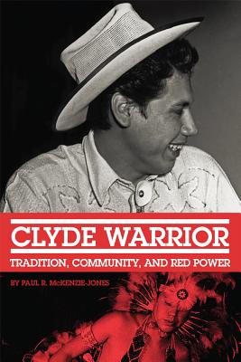 Clyde Warrior: Tradition, Community, and Red Power (Volume 10) (New Directions in Native American Studies Series)